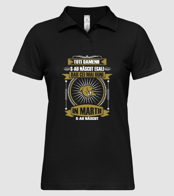 Toți oamenii s-au născut egali, dar cei mai buni s-au născut în martie model negru pe tricou