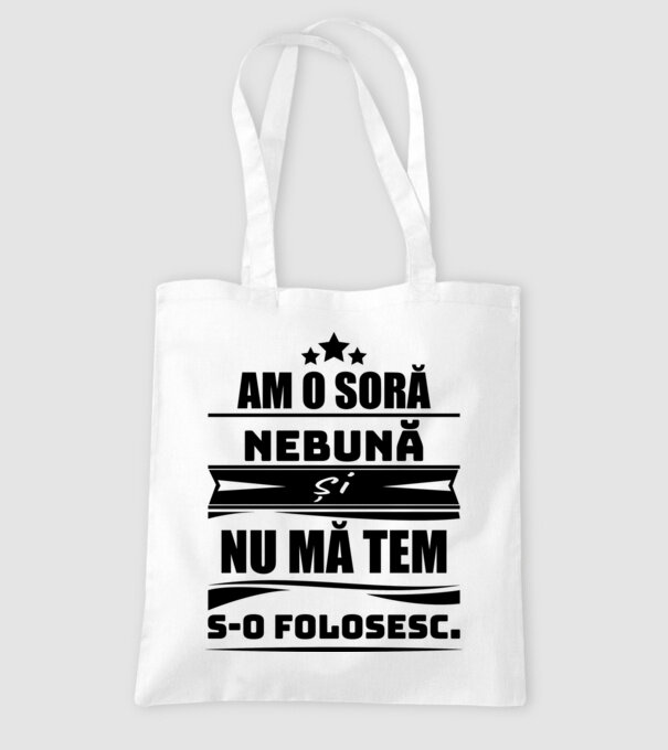 Am o soră nebună și nu mă tem s-o folosesc. model alb pe tricou