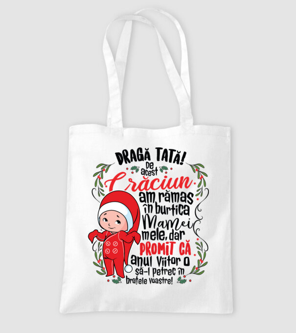 Dragă tată! De acest Crăciun am rămas în burtica mamei mele, dar promit că anul viitor o să-l petrec în brațele voastre! model alb pe tricou
