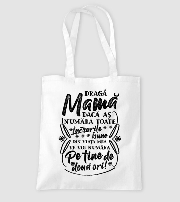Dragă Mamă, dacă aș număra toate lucrurile bune din viața mea, te voi număra pe tine de două ori! model alb pe tricou