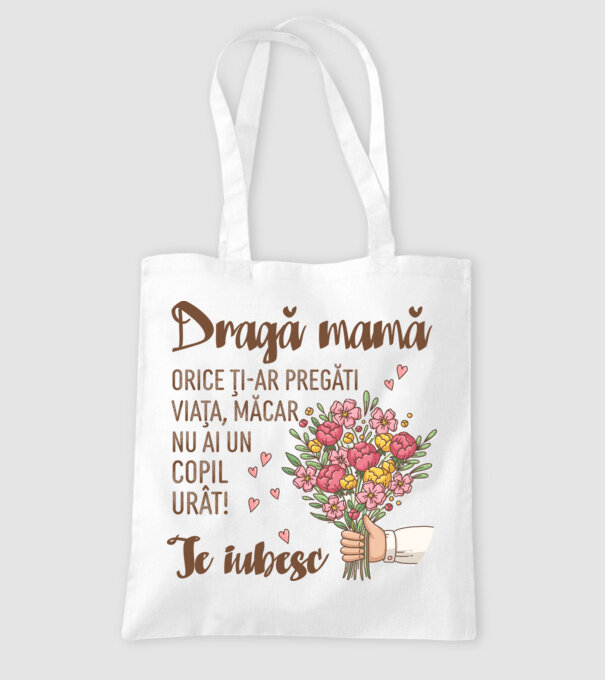 Dragă mamă, orice ți-ar pregăti viața, măcar nu ai un copil urât! te iubesc model alb pe tricou