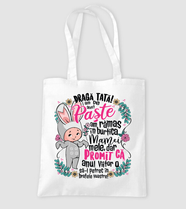 Dragă tată! De acest Paște am rămas în burtica mamei mele, dar promit că anul viitor o să-l petrec în brațele voastre! model alb pe tricou