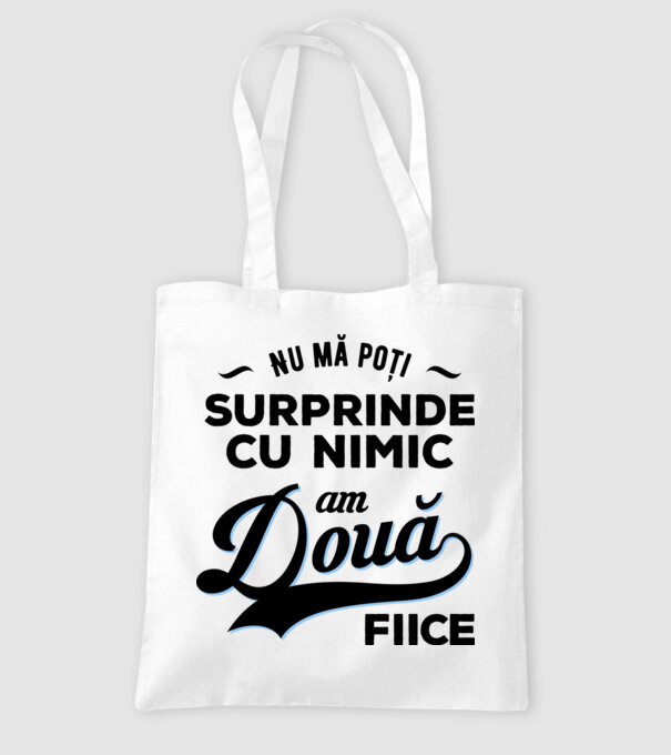 Nu mă poți surprinde cu nimic, am două fiice model alb pe tricou