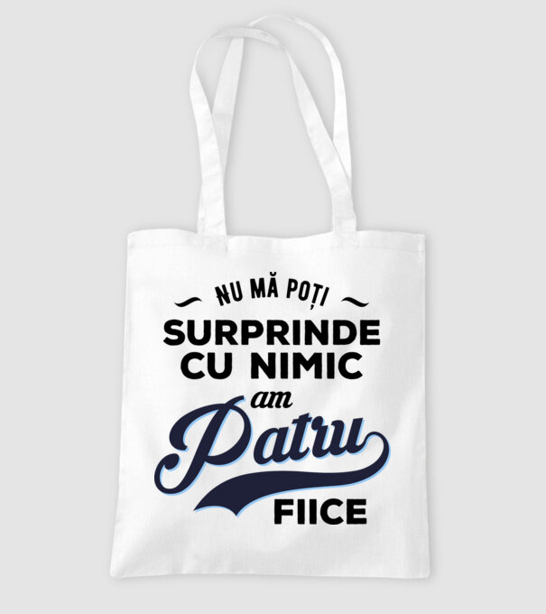 Nu mă poți surprinde cu nimic, am patru fiice model alb pe tricou