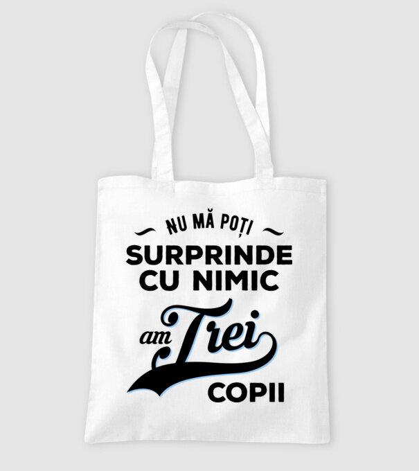 Nu mă poți surprinde cu nimic, am trei copii model alb pe tricou