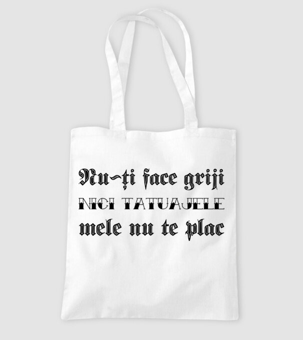 Nu-ți face griji, nici tatuajele mele nu te plac model alb pe tricou