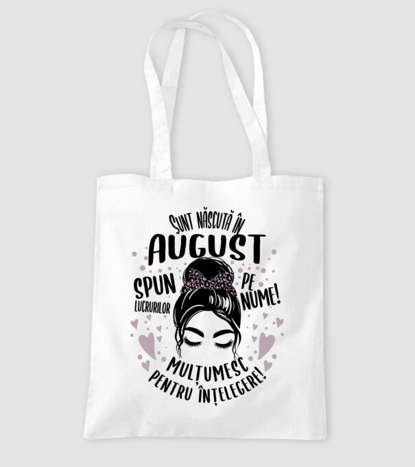 Sunt născută în - august - spun lucrurilor pe nume! - mulțumesc pentru înțelegere! model alb pe tricou