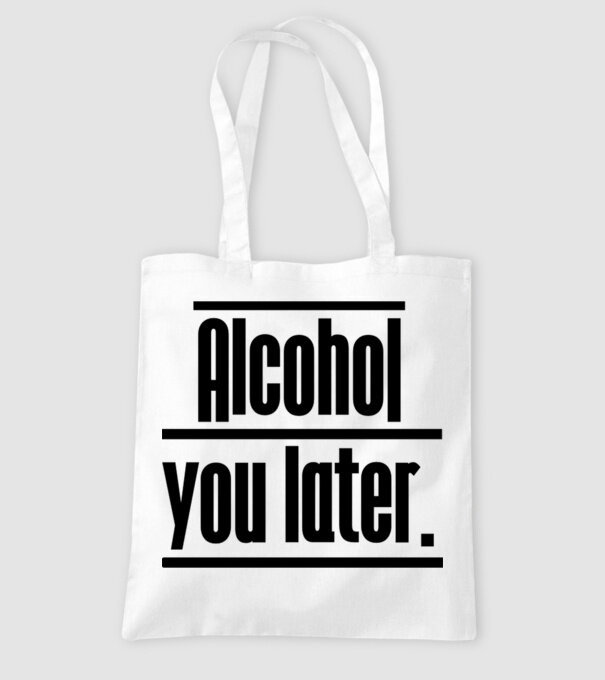 Alcohol you later model alb pe tricou