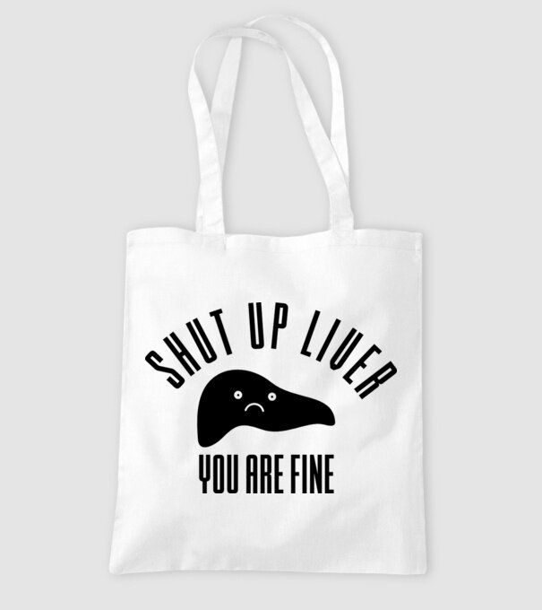 Shut up liver you are fine model alb pe tricou