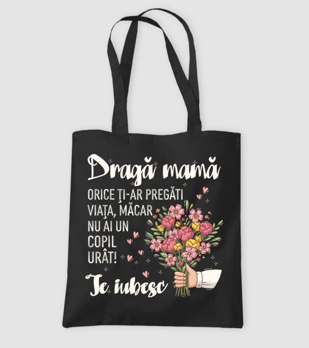 Dragă mamă, orice ți-ar pregăti viața, măcar nu ai un copil urât! te iubesc model negru pe tricou