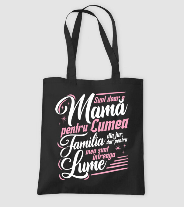 Sunt doar o mamă pentru lumea din jur, dar pentru familia mea sunt întreaga lume! model negru pe tricou