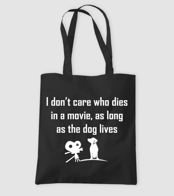 'I don''t care who dies in a movie, as long as the dog lives!' model negru pe tricou