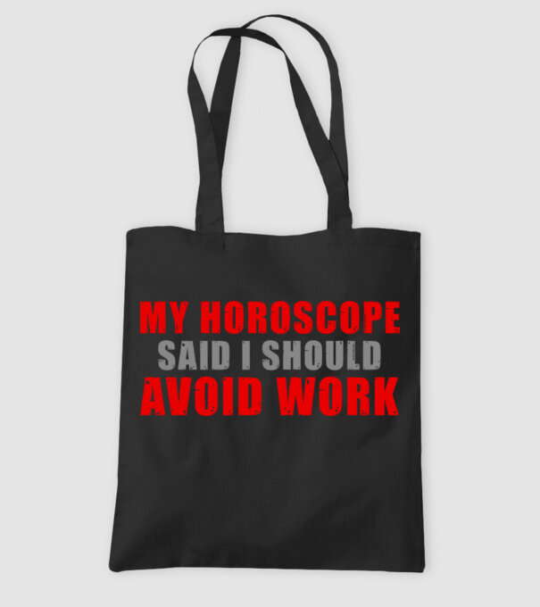My horoscope said I should avoid work model negru pe tricou