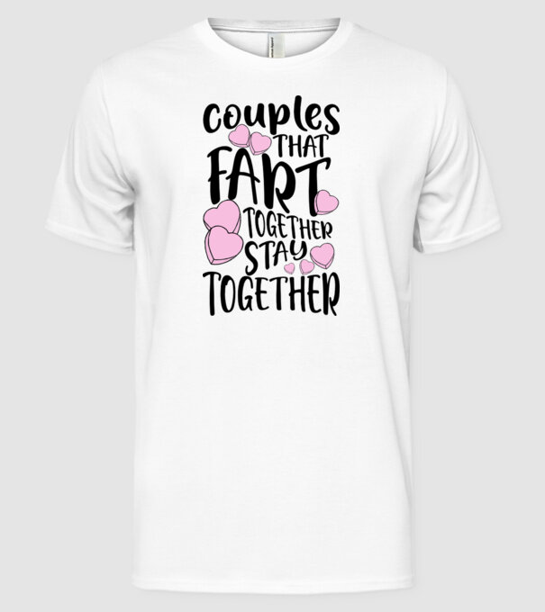 Couples are fart together are stay together model alb pe tricou
