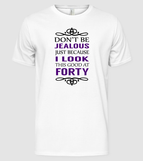 'Don''t be jealous - 40' model alb pe tricou