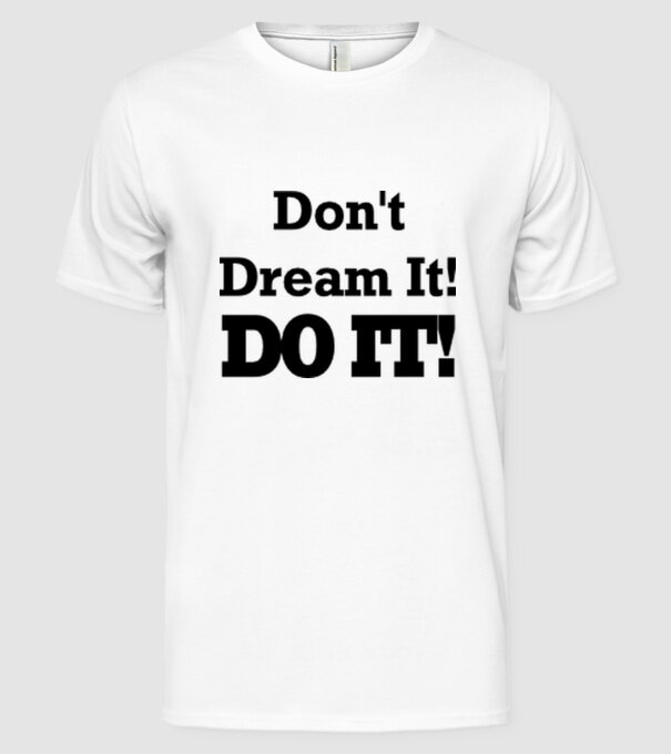 'Don''t dream, do it!' model alb pe tricou