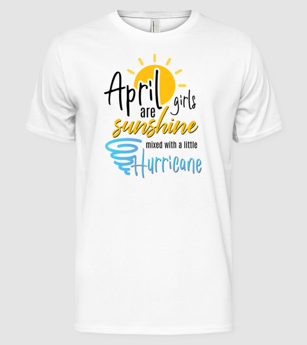 April Girls are Sunshine mixed with a little Hurricane model alb pe tricou