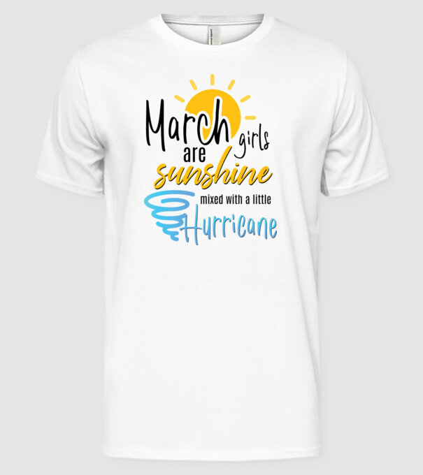 March Girls are Sunshine mixed with a little Hurricane model alb pe tricou