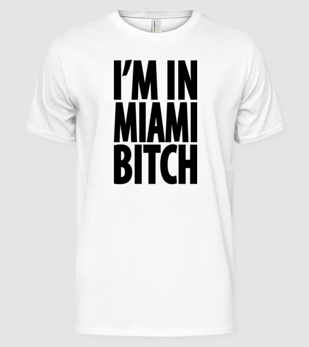 'I''m In Miami Bitch' model alb pe tricou