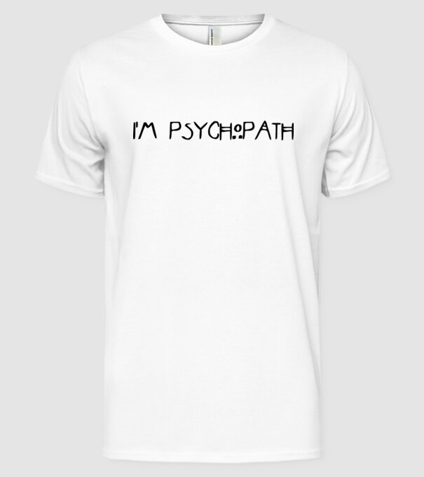 'I''m psychopath' model alb pe tricou