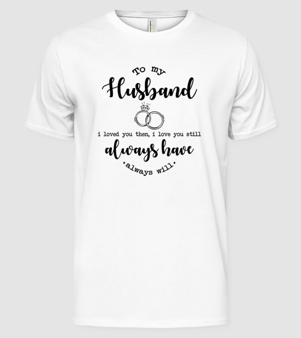 I loved you then i love you still husband model alb pe tricou
