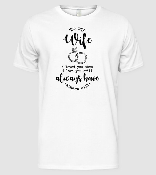 I loved you then i love you still wife model alb pe tricou
