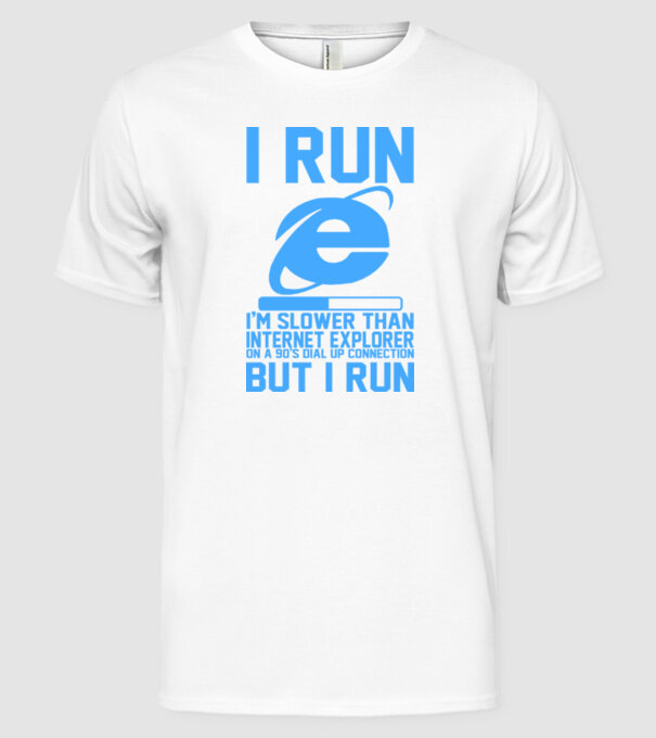 'I run, I''m slower that internet explorer but i run' model alb pe tricou