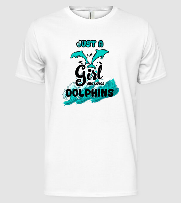 Just a girl who loves dolphins model alb pe tricou