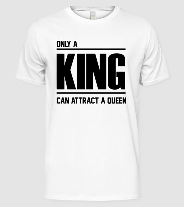 Only a king can attract a queen model alb pe tricou