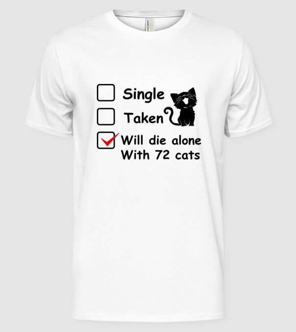 Single taken will die alone with 72 cats model alb pe tricou