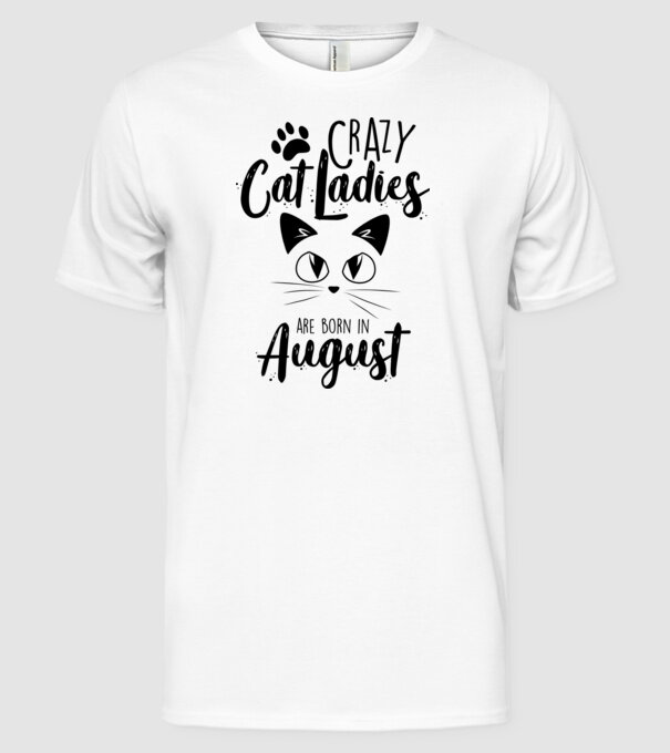Crazy Cat Ladies are born in August model alb pe tricou