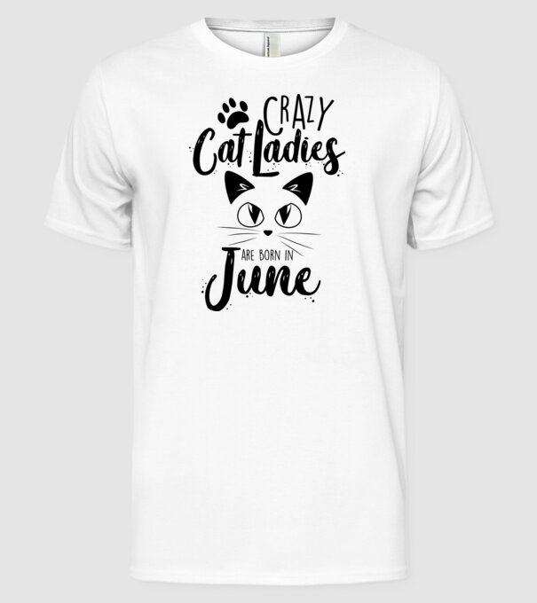 Crazy Cat Ladies are born in June model alb pe tricou