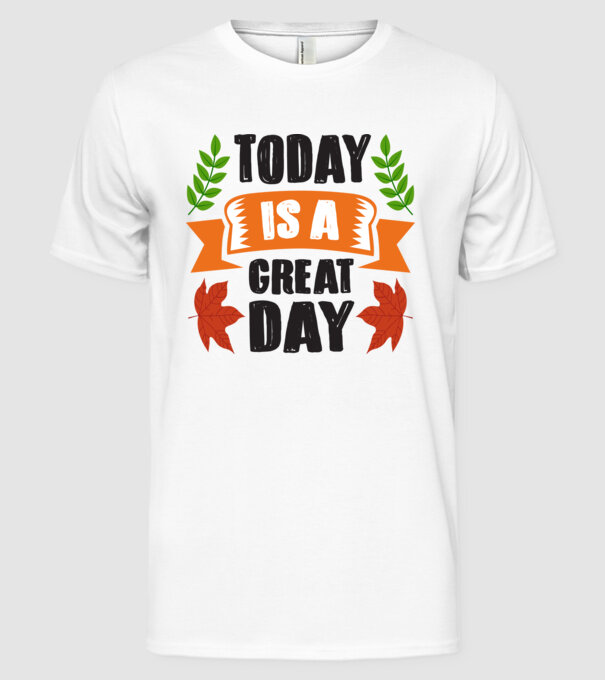 Today is a great day model alb pe tricou