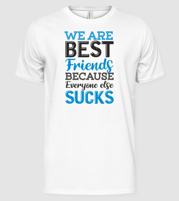 We Are best friends because everyone else sucks model alb pe tricou