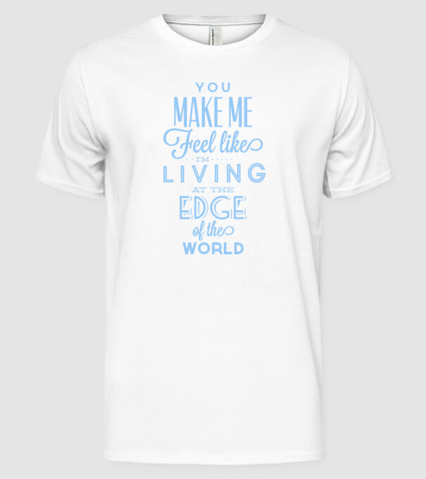You make me feel like living at the edge of the world model alb pe tricou