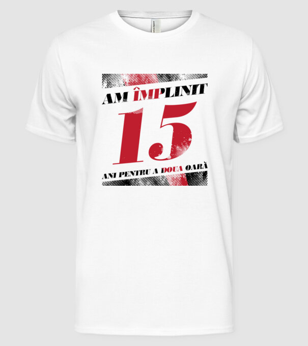 Am împlinit 15 ani pentru a doua oară model alb pe tricou
