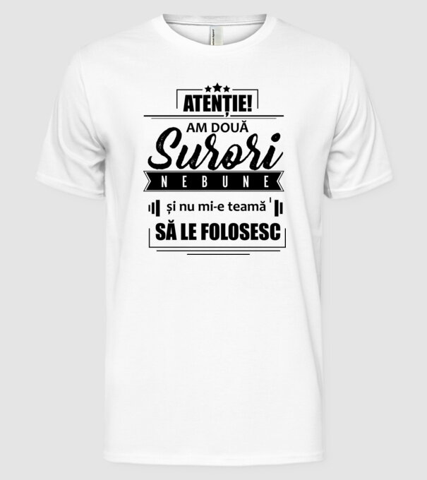 Atenție! Am două surori nebune și nu mi-e teamă să le folosesc. model alb pe tricou