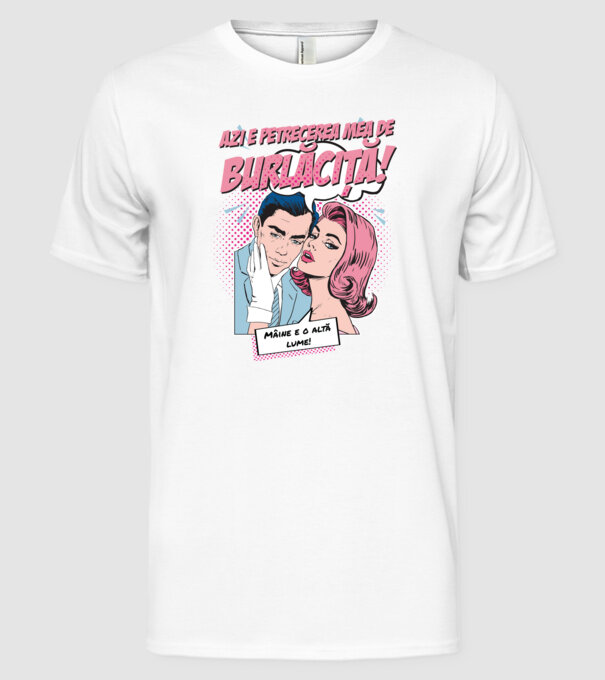 azi e petrecerea mea de burlăciță! Mâine e o altă lume! model alb pe tricou