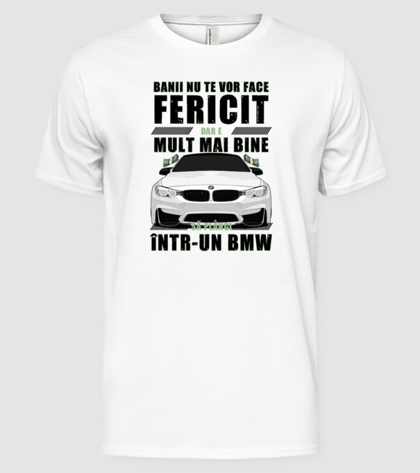 banii nu te vor face fericit, dar e mult mai bine să plângi într-un BMW model alb pe tricou