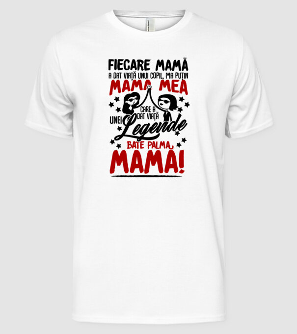 fiecare mamă a dat viață unui copil, mai puțin mama mea, care a dat viață unei legende. Bate palma mamă! model alb pe tricou