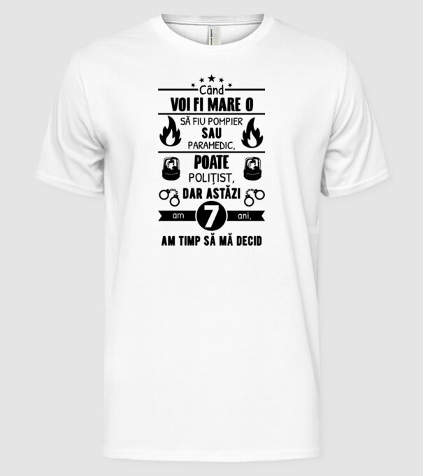 când voi fi mare o să fiu pompier sau paramedic, poate polițist, dar astăzi am 7 ani, am timp să mă decid model alb pe tricou