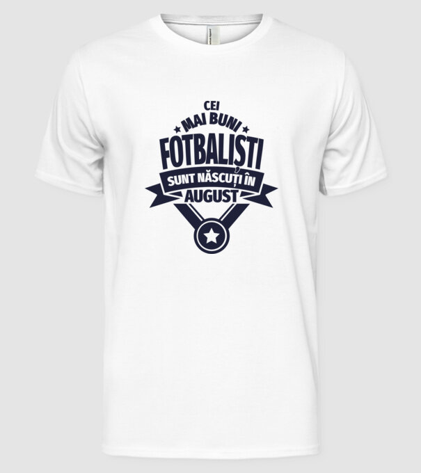 Cei mai buni fotbaliști sunt născuți în August model alb pe tricou