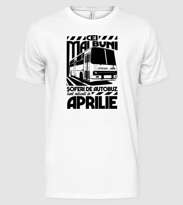 Cei mai buni șoferi de autobuz sunt născuți în Aprilie model alb pe tricou