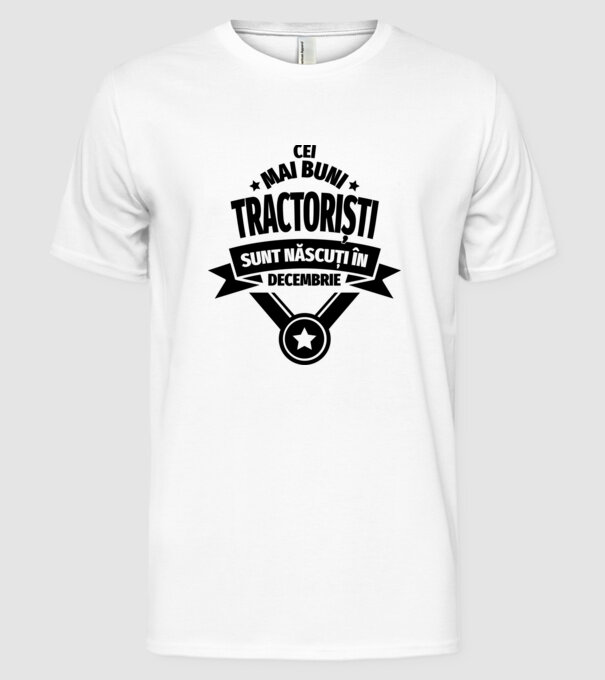 Cei mai buni tractoriști sunt născuți în Decembrie model alb pe tricou