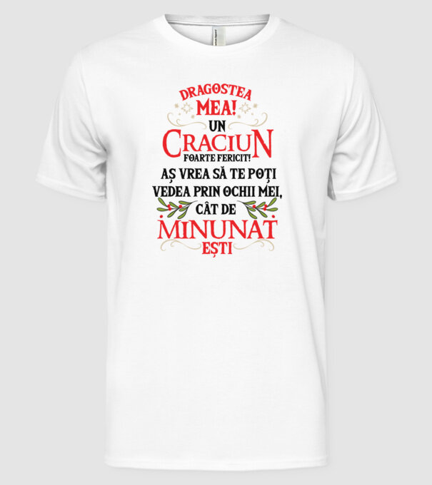 Dragostea mea! Un Crăciun foarte fericit! Aș vrea să te poți vedea prin ochii mei, cât de minunat ești model alb pe tricou