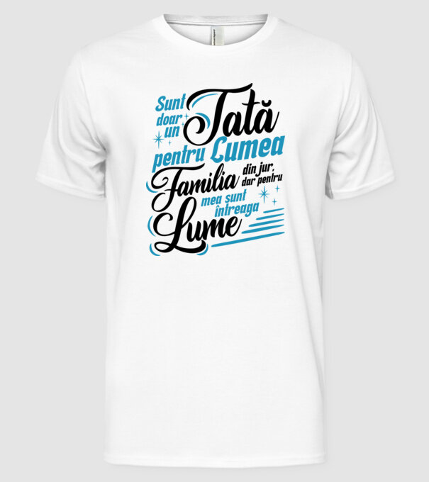 Sunt doar un tată pentru lumea din jur, dar pentru familia mea sunt întreaga lume! model alb pe tricou