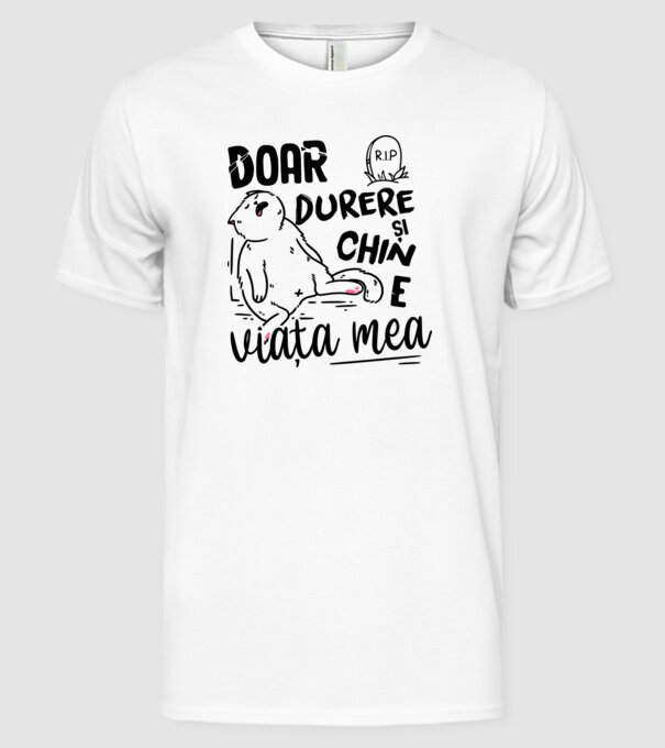 Doar durere și chin e viața mea model alb pe tricou