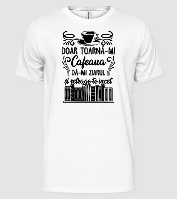 Doar toarnă-mi cafeaua, dă-mi ziarul și retrage-te încet D7979895 model alb pe tricou