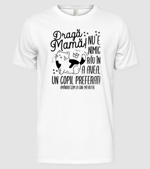 Dragă mamă! Nu e nimic rău în a avea un copil preferat! Amândoi știm la cine mă refer. model alb pe tricou