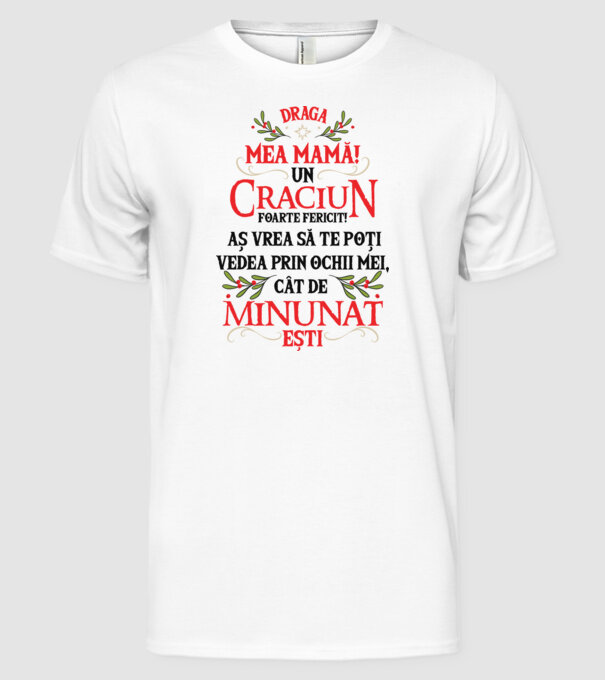 Draga mea mamă! Un Crăciun foarte fericit! Aș vrea să te poți vedea prin ochii mei, cât de minunat ești model alb pe tricou